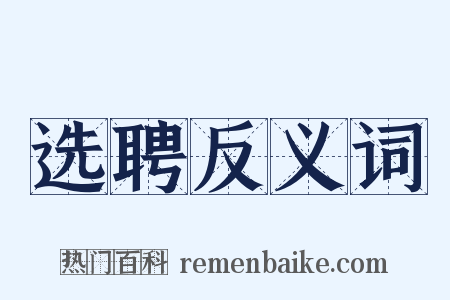 选聘反义词是什么意思的图片